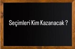 SEÇİMLERİ KİM KAZANACAK?