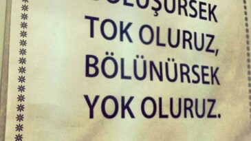 BİRLEŞİRSEK TOK OLURUZ, BÖLÜNÜRSEK YOK OLURUZ.