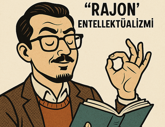 ‘Rajon’ Entellektüalizmi Ve Yarım Bilgiyle Tehcir Konusu