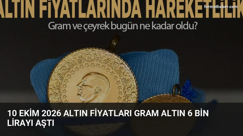 10 Ekim 2026 Altın Fiyatları Gram Altın 6 Bin Lirayı Aştı