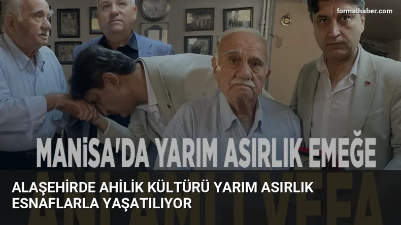 Alaşehirde Ahilik Kültürü Yarım Asırlık Esnaflarla Yaşatılıyor