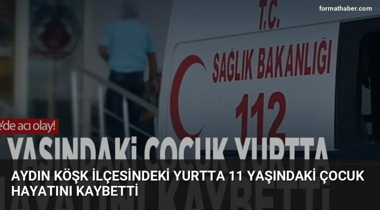 Aydın Köşk ilçesindeki yurtta 11 yaşındaki çocuk hayatını kaybetti
