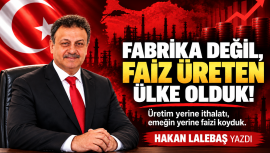 Fabrika Değil, Faiz Üreten Ülke Olduk!