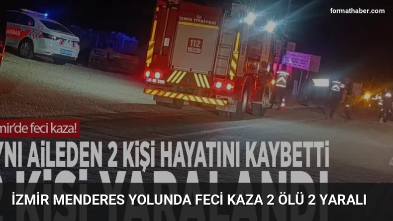 İzmir Menderes yolunda feci kaza 2 ölü 2 yaralı