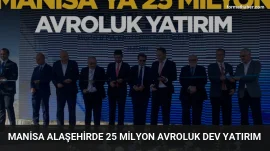 Manisa Alaşehirde 25 Milyon Avroluk Dev Yatırım