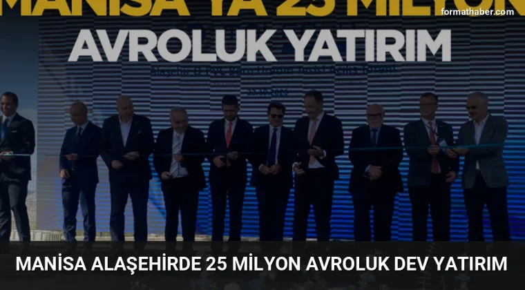 Manisa Alaşehirde 25 Milyon Avroluk Dev Yatırım
