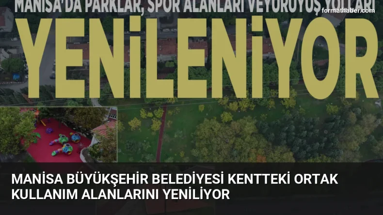 Manisa Büyükşehir Belediyesi kentteki ortak kullanım alanlarını yeniliyor